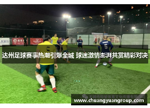 达州足球赛事热潮引爆全城 球迷激情澎湃共赏精彩对决